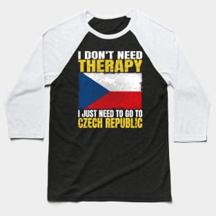 I Don't Need Therapy I Just Need To Go To Czech Republic Czech Flag Baseball T-Shirt